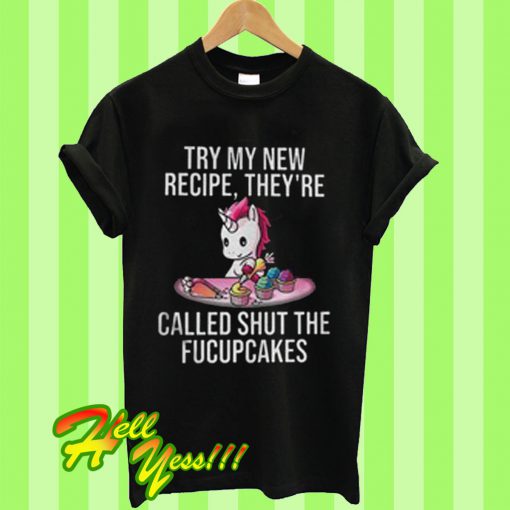 Try My New Recipe They're Called Shut The Fucupcakes T Shirt