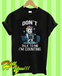 Unicorn weightlifting don't talk to me I'm counting T Shirt