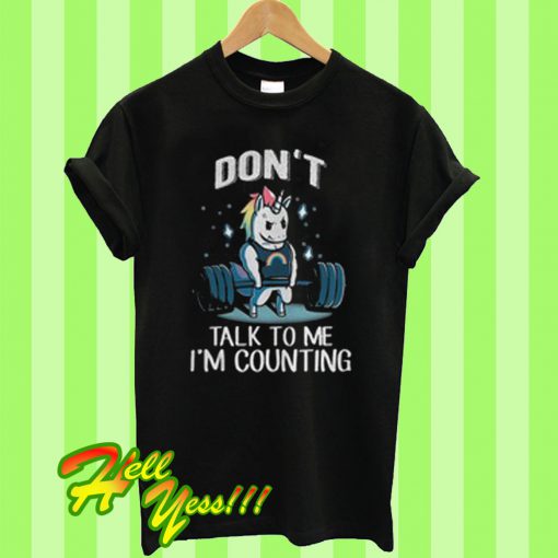 Unicorn weightlifting don't talk to me I'm counting T Shirt
