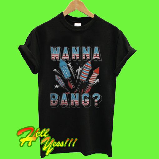 Wanna Bang T Shirt