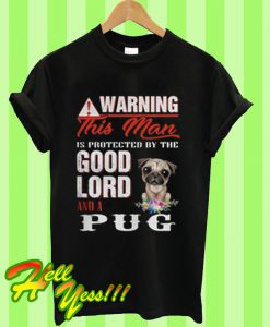 Warning this man is protected by the good lord and a Pug T Shirt