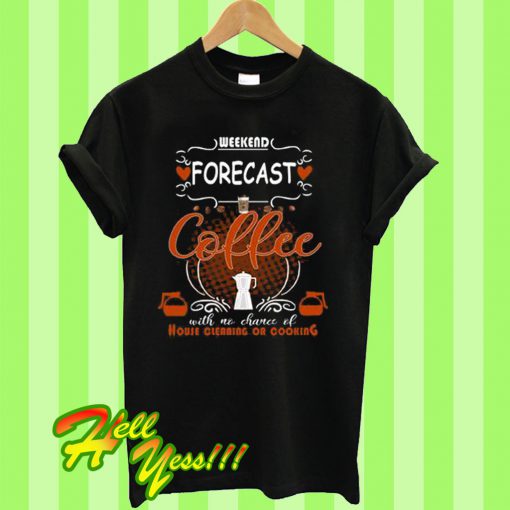 Weekend Forecast Coffee T Shirt