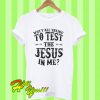 Why y’all trying to test the Jesus in me T Shirt