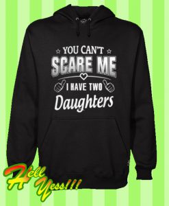 You can’t scare me i have two daughters Hoodie