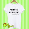 i hate puppies T Shirt