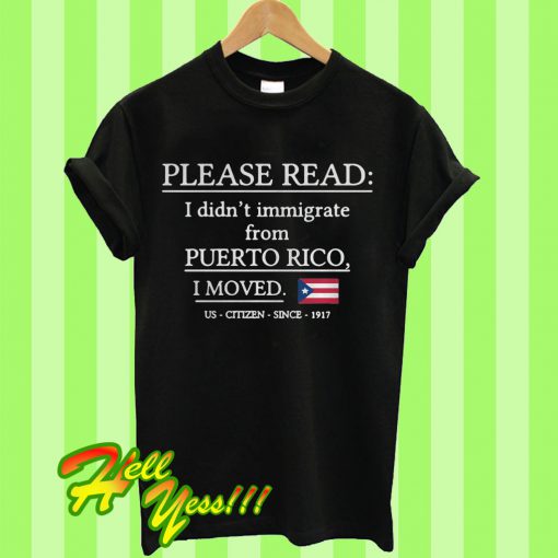 lease read I didn’t immigrate from Puerto Rico I moved us citizen since 1917 T Shirt