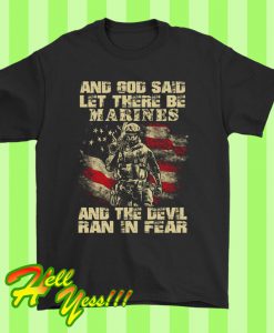 AND GOD SAID LET THERE BE MARINES AND THE DEVIL RAN IN FEAR T Shirt