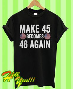 Make 45 become 46 again America T Shirt