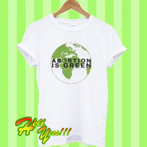 Abortion is green T Shirt