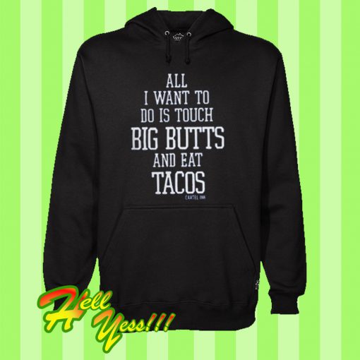 All I want To do is touch big butts and eat tacos Hoodie