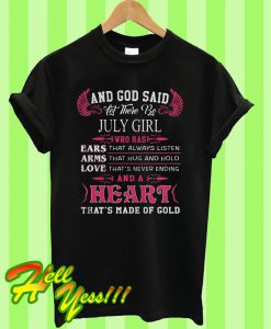 And God Said Let There Be July Girl Who Has Ears Arms Love And A Heart T Shirt