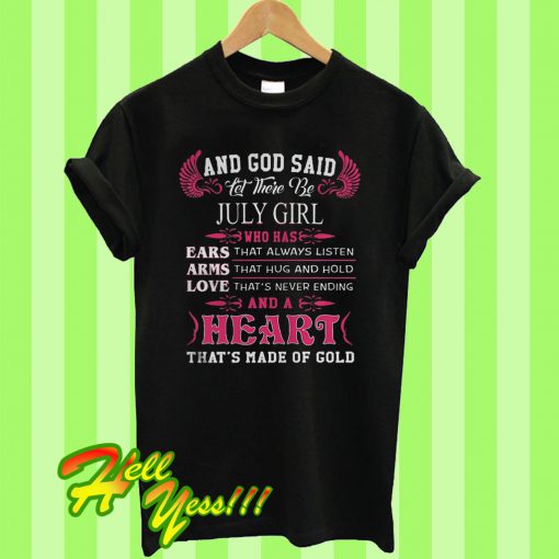 And God Said Let There Be July Girl Who Has Ears Arms Love And A Heart T Shirt