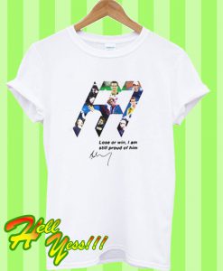 Andy Murray lose or in I am still proud of him T Shirt