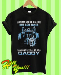 Any man can be a father but god takes someone special T Shirt