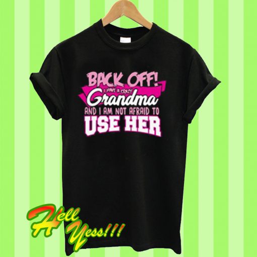 Back off I have a crazy Grandma and i am not afraid to use her T Shirt