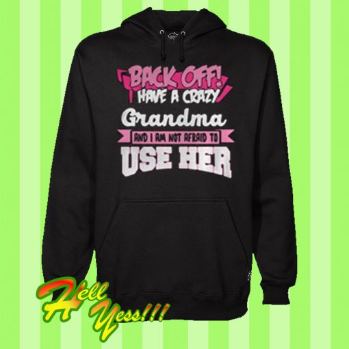 Back off have a crazy grandma and I am not afraid to use her Hoodie