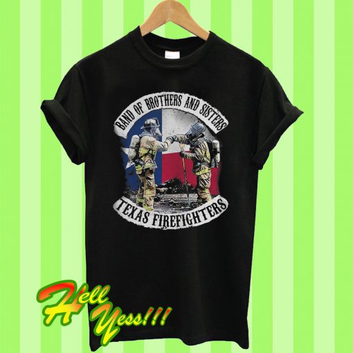 Band of brothers and sisters Texas Firefighter T Shirt