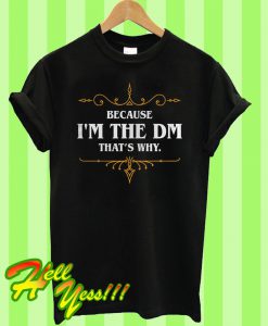 Because I’m the DM That’s Why T Shirt