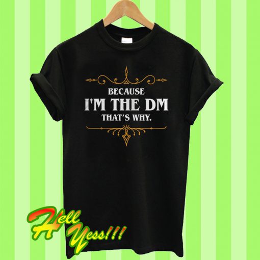 Because I’m the DM That’s Why T Shirt