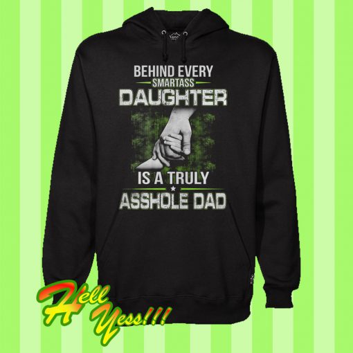 Behind Every Smartass Daughter Is A Truly Asshole Dad Hoodie
