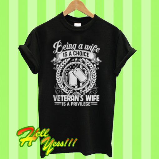 Being a wife is a choice Being a veteran’s wife is a privilege T Shirt