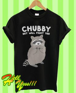 Chubby but will fight you T Shirt