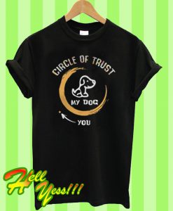 Circle of trust my dog in you out T Shirt