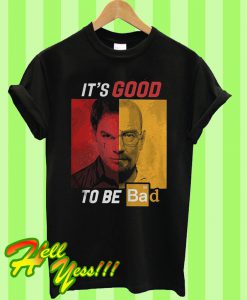 Dexter Heisenberg It’s good to be bad T Shirt