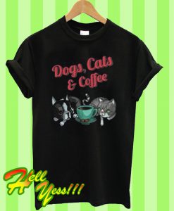 Dogs and cats and coffee T Shirt