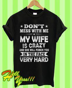 Don’t Mess With Me My Wife Is Crazy And She Will Puch You T Shirt