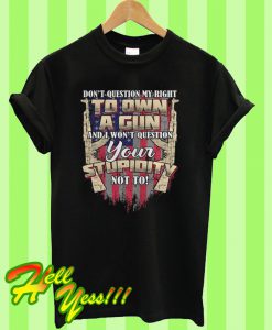 Don't Question My Right To Own A Gun T Shirt