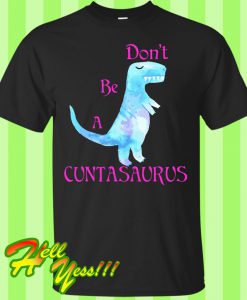 Don't be a cuntasaurus T Shirt