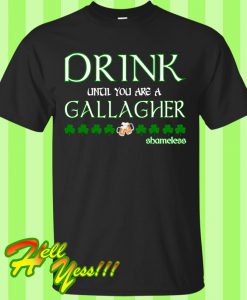Drink until you are a Gallagher shameless T Shirt