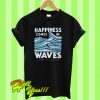 Happiness Comes In Waves T Shirt