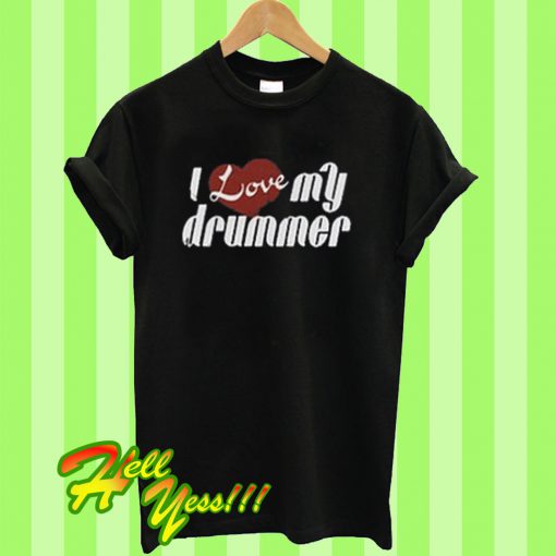 I Love My Drummer T Shirt