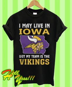 I May Live In Iowa But My Team Is The Vikings T Shirt