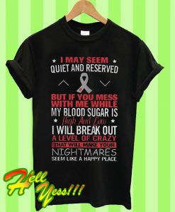 I May Seem Quiet And Reserved But If You Mess With Me While My Blood Suger Is High And Low T Shirt