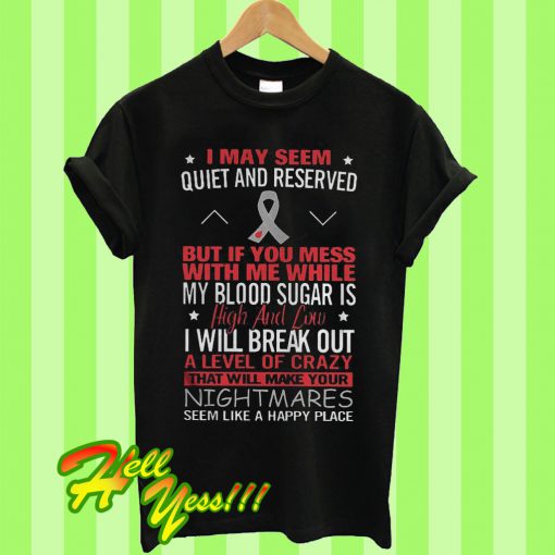 I May Seem Quiet And Reserved But If You Mess With Me While My Blood Suger Is High And Low T Shirt