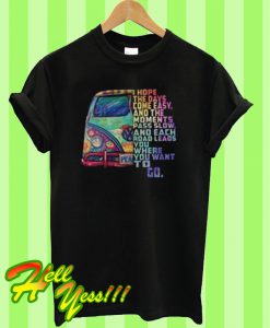 I hope the days come easy and the moments pass slow and each road leads you where you want to go T Shirt