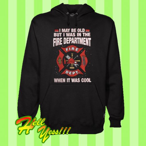 I may be old but i was in the fire department when it was cool Hoodie