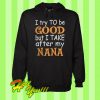 I try to be good but I take after my nana Hoodie
