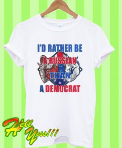 I’d rather be russian than a democrat T Shirt