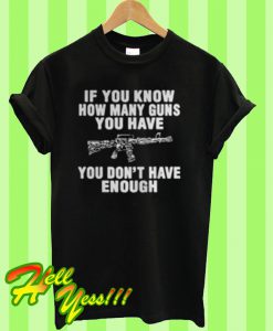 If you know how many guns you have you don't have enough T Shirt