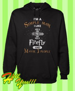 I’m A Simple Man I Like Firefly And Maybe 3 People Hoodie