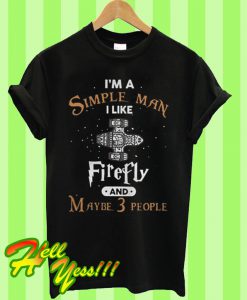 I’m A Simple Man I Like Firefly And Maybe 3 People T Shirt