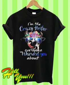 I’m The Crazy Heifer Everyone Warned You About T Shirt