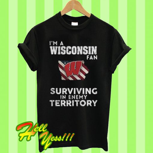 I’m a Wisconsin Badgers fan surviving in enemy territory T Shirt