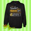 I’m a teacher and a Packers fan which means I’m pretty much perfect Hoodie