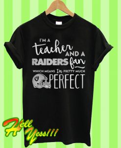 I’m a teacher and a Raiders fan which means I’m pretty much perfect T Shirt