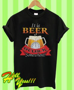 It is beer o’clock somewhere T Shirt